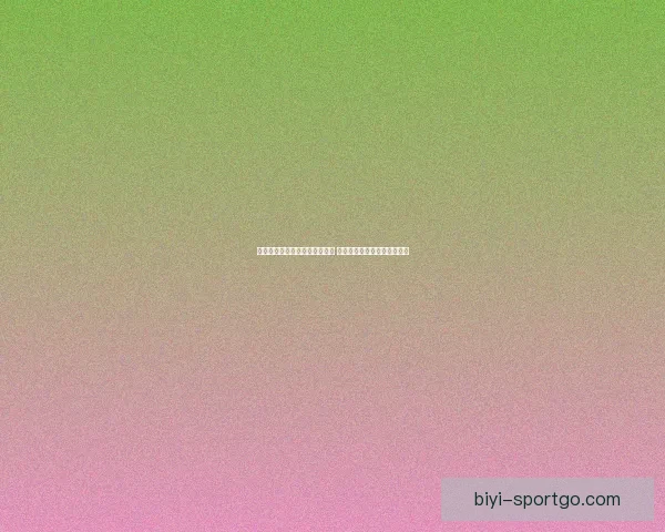 必一体育官网全面升级全新体验 提供更优质的服务与精彩内容